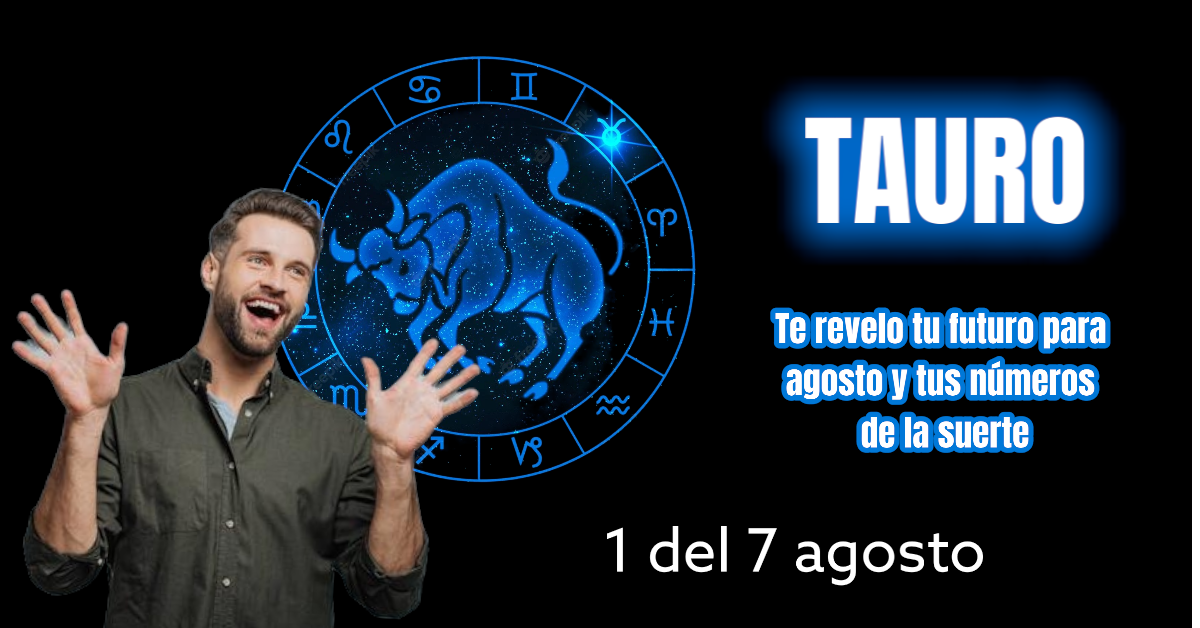 TAURO horóscopo y números de la suerte 1 a 7 agosto